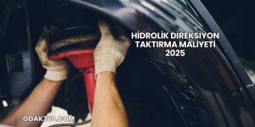 Hidrolik Direksiyon Taktırma Maliyeti 2025