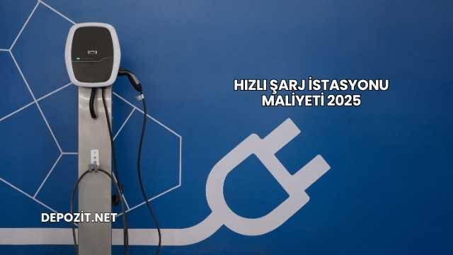Hızlı Şarj İstasyonu Maliyeti 2025