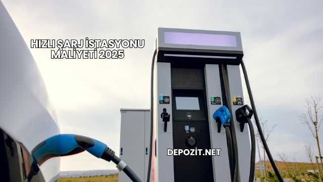 Hızlı Şarj İstasyonu Maliyeti 2025