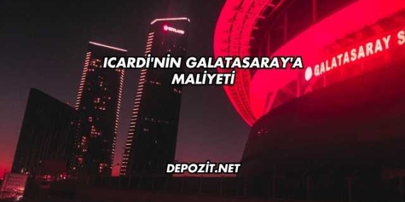 Icardi’nin Galatasaray’a Maliyeti