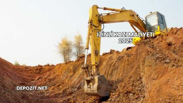 İzinli Kazı Maliyeti 2025