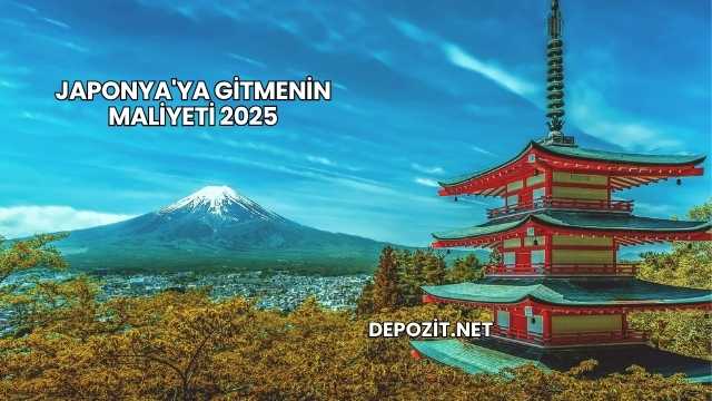Japonya'ya Gitmenin Maliyeti 2025