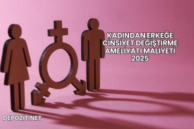 Kadından Erkeğe Cinsiyet Değiştirme Ameliyatı Maliyeti 2025