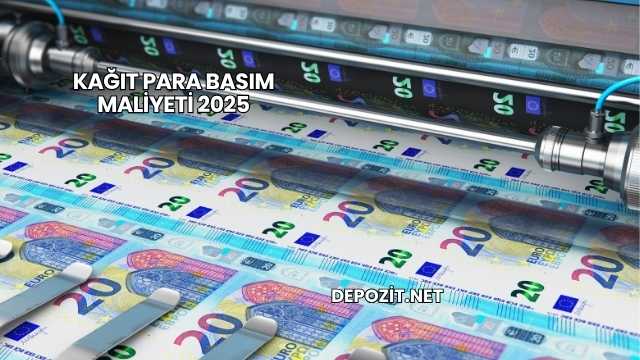 Kağıt Para Basım Maliyeti 2025