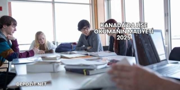 Kanada'da Lise Okumanın Maliyeti 2025