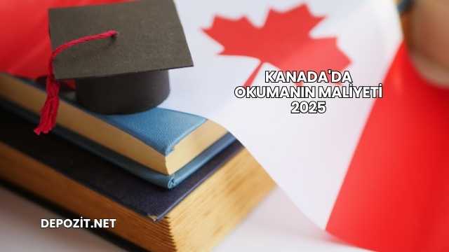 Kanada'da Okumanın Maliyeti 2025