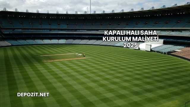 Kapalı Halı Saha Kurulum Maliyeti 2025