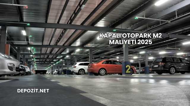 Kapalı Otopark m2 Maliyeti 2025