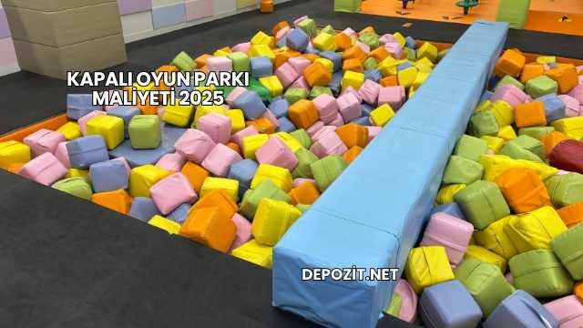 Kapalı Oyun Parkı Maliyeti 2025