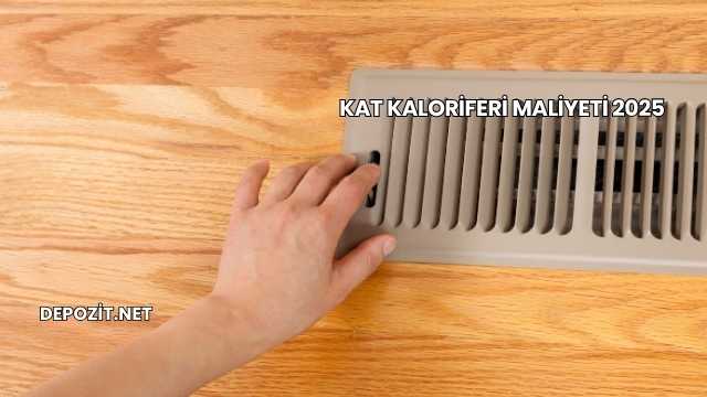 Kat Kaloriferi Maliyeti 2025