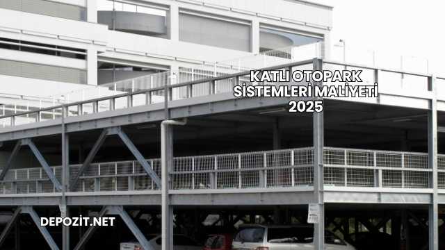 Katlı Otopark Sistemleri Maliyeti 2025