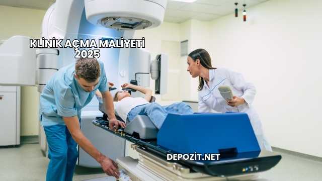 Klinik Açma Maliyeti 2025