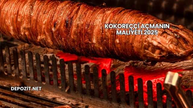 Kokoreççi Açmanın Maliyeti 2025