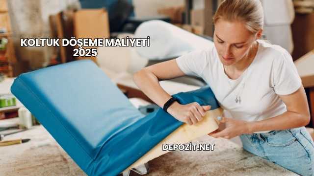 Koltuk Döşeme Maliyeti 2025