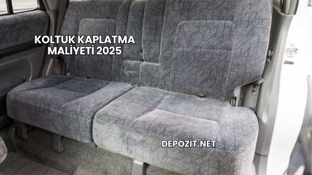 Koltuk Kaplatma Maliyeti 2025