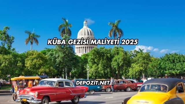 Küba Gezisi Maliyeti 2025