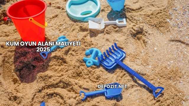 Kum Oyun Alanı Maliyeti 2025