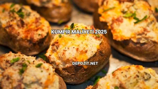 Kumpir maliyeti 2025