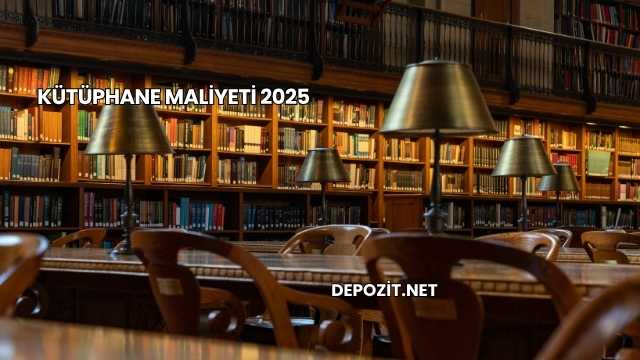 Kütüphane Maliyeti 2025
