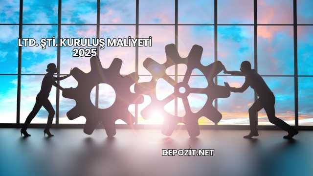 LTD. ŞTİ. Kuruluş Maliyeti 2025