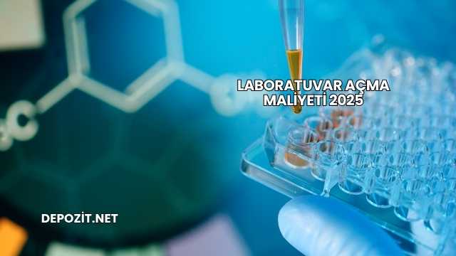 Laboratuvar Açma Maliyeti 2025
