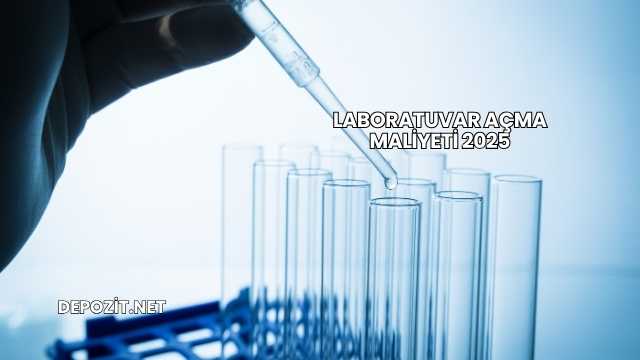 Laboratuvar Açma Maliyeti 2025