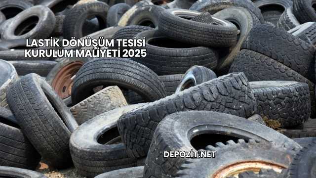 Lastik Dönüşüm Tesisi Kurulum Maliyeti 2025
