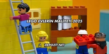 Lego Evlerin Maliyeti 2025