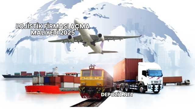 Lojistik Firması Açma Maliyeti 2025