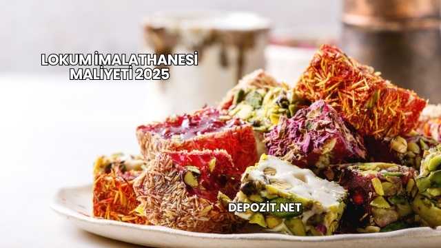 Lokum İmalathanesi Maliyeti 2025