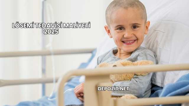 Lösemi Tedavisi Maliyeti 2025