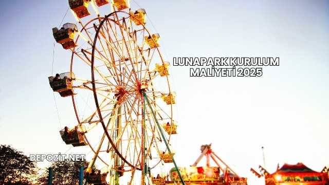 Lunapark Kurulum Maliyeti 2025