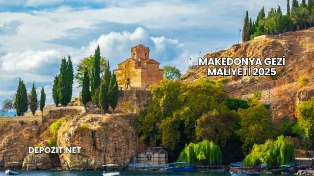 Makedonya Gezi Maliyeti 2025