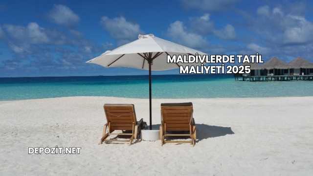 Maldivlerde Tatil Maliyeti 2025