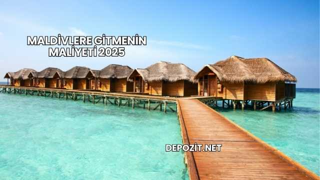 Maldivlere Gitmenin Maliyeti 2025