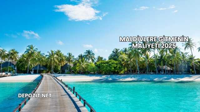 Maldivlere Gitmenin Maliyeti 2025
