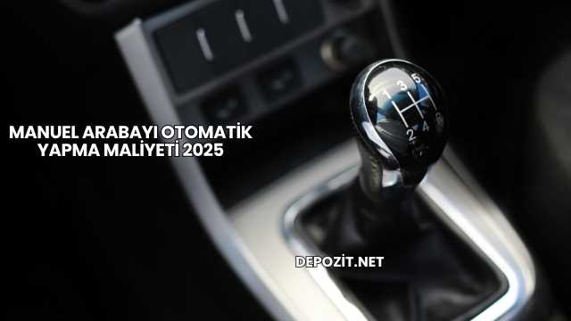 Manuel Arabayı Otomatik Yapma Maliyeti 2025