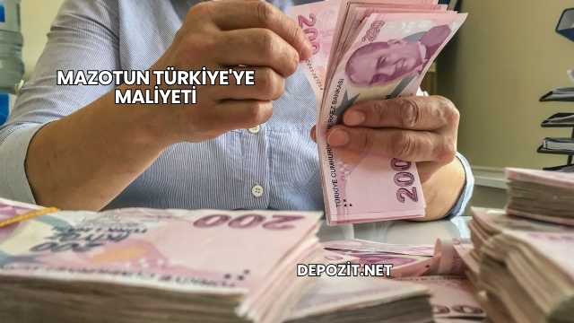 Mazotun Türkiye'ye Maliyeti