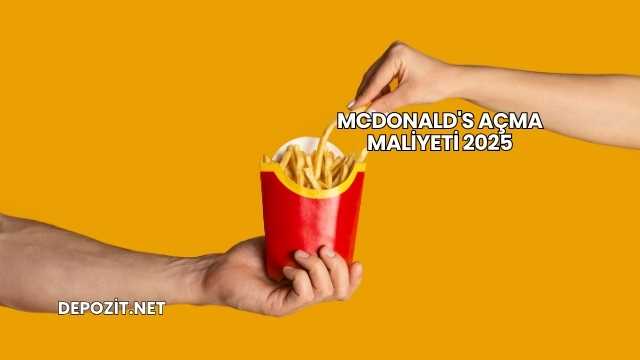 McDonald's Açma Maliyeti 2025