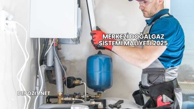 Merkezi Doğalgaz Sistemi Maliyeti 2025
