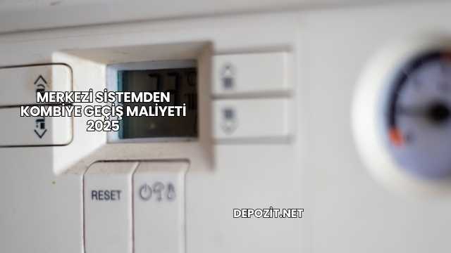 Merkezi Sistemden Kombiye Geçiş Maliyeti 2025