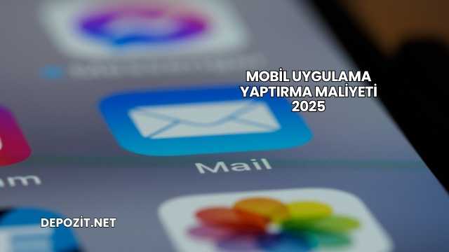 Mobil Uygulama Yaptırma Maliyeti 2025
