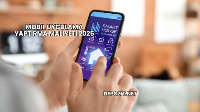 Mobil Uygulama Yaptırma Maliyeti 2025