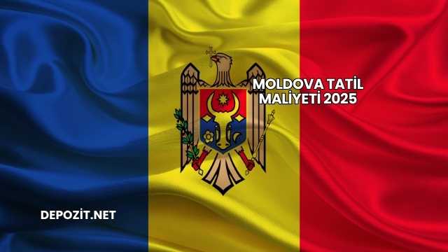 Moldova Tatil Maliyeti 2025