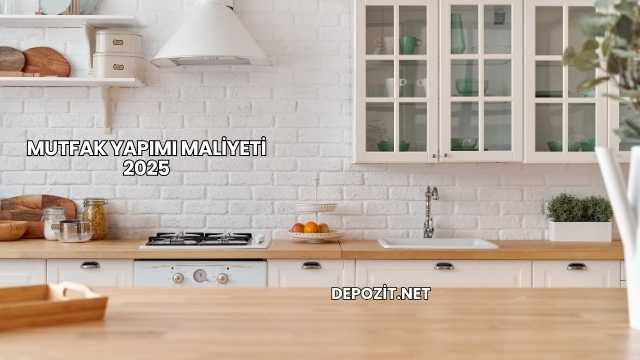 Mutfak Yapımı Maliyeti 2025