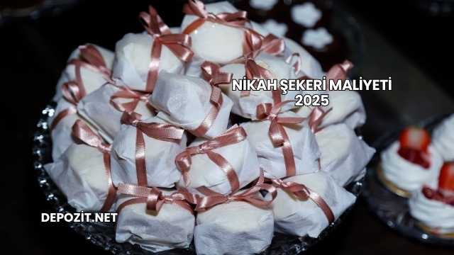 Nikah Şekeri Maliyeti 2025
