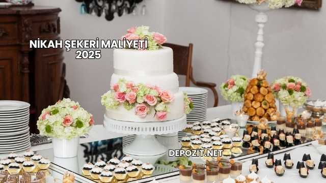 Nikah Şekeri Maliyeti 2025