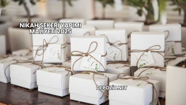 Nikah Şekeri Yapımı Maliyeti 2025