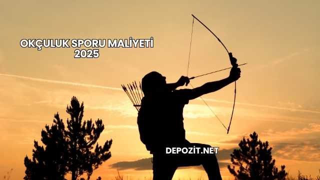 Okçuluk Sporu Maliyeti 2025
