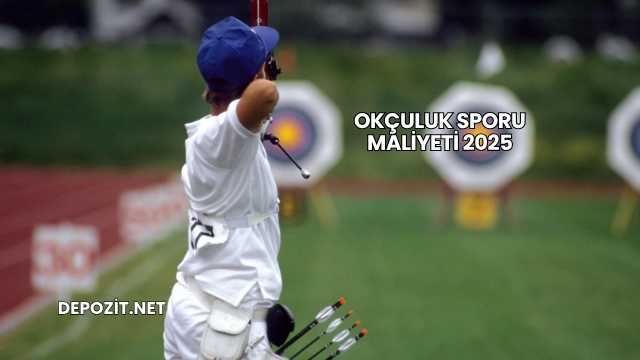 Okçuluk Sporu Maliyeti 2025